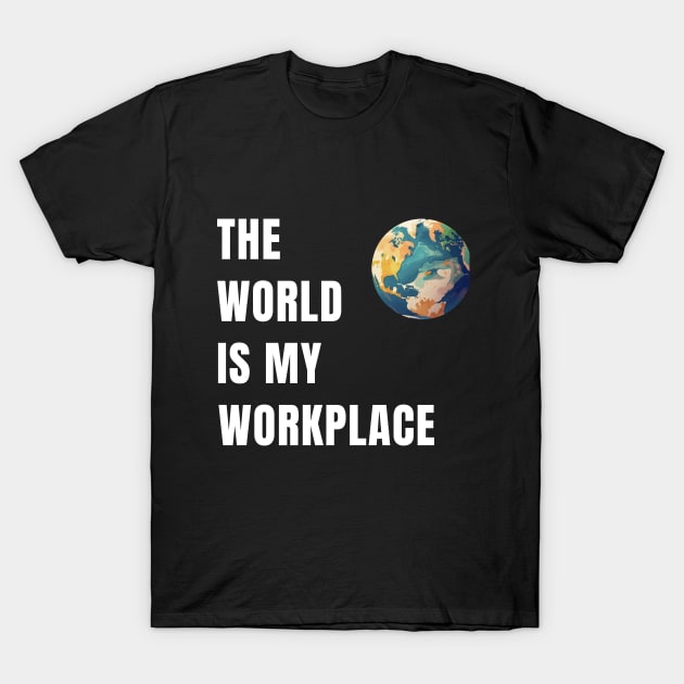 The World Is My Workplace T-Shirt by The Global Worker